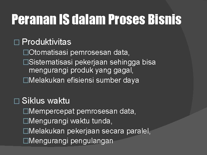 Peranan IS dalam Proses Bisnis � Produktivitas �Otomatisasi pemrosesan data, �Sistematisasi pekerjaan sehingga bisa