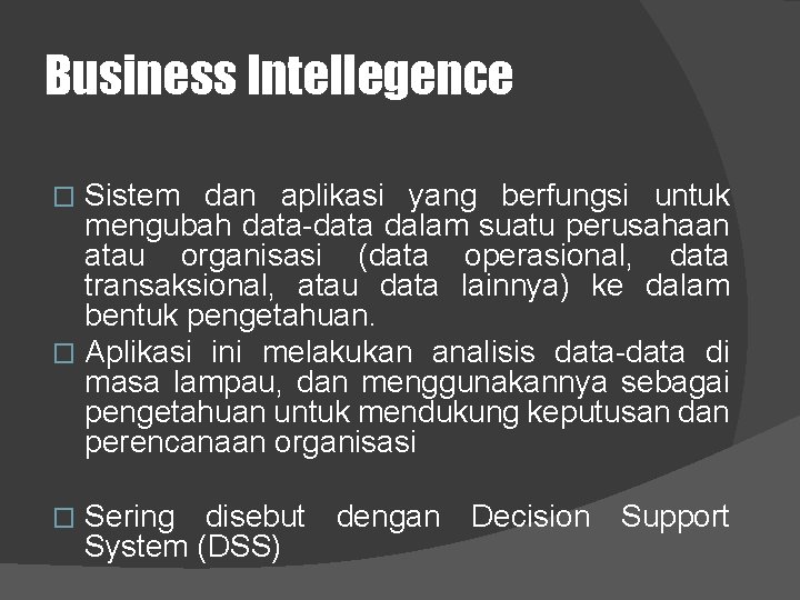 Business Intellegence Sistem dan aplikasi yang berfungsi untuk mengubah data-data dalam suatu perusahaan atau