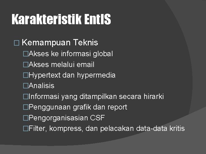 Karakteristik Ent. IS � Kemampuan Teknis �Akses ke informasi global �Akses melalui email �Hypertext