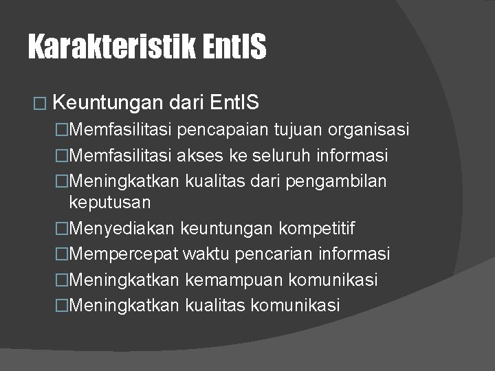 Karakteristik Ent. IS � Keuntungan dari Ent. IS �Memfasilitasi pencapaian tujuan organisasi �Memfasilitasi akses