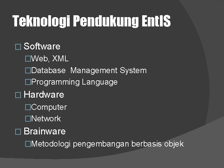 Teknologi Pendukung Ent. IS � Software �Web, XML �Database Management System �Programming Language �