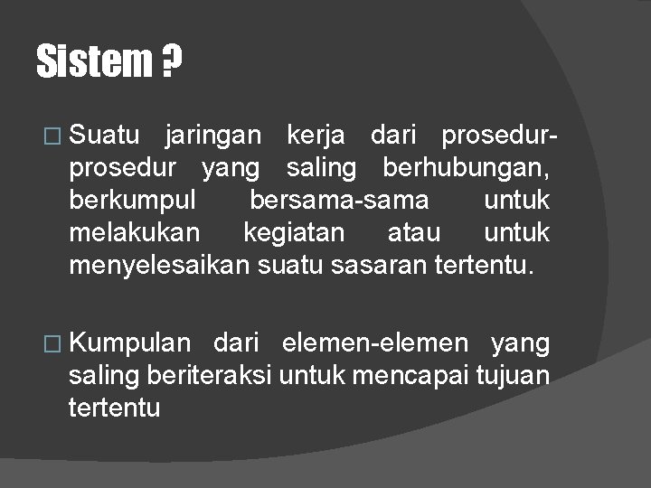 Sistem ? � Suatu jaringan kerja dari prosedur yang saling berhubungan, berkumpul bersama-sama untuk