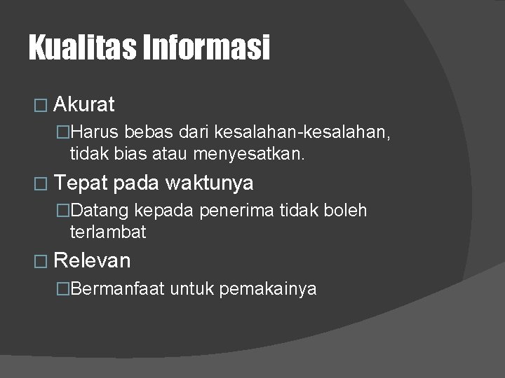 Kualitas Informasi � Akurat �Harus bebas dari kesalahan-kesalahan, tidak bias atau menyesatkan. � Tepat