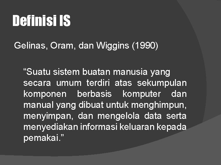 Definisi IS Gelinas, Oram, dan Wiggins (1990) “Suatu sistem buatan manusia yang secara umum