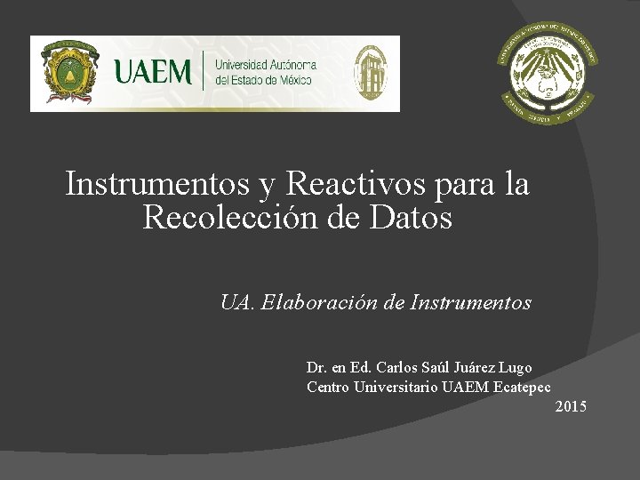 Instrumentos y Reactivos para la Recolección de Datos UA. Elaboración de Instrumentos Dr. en