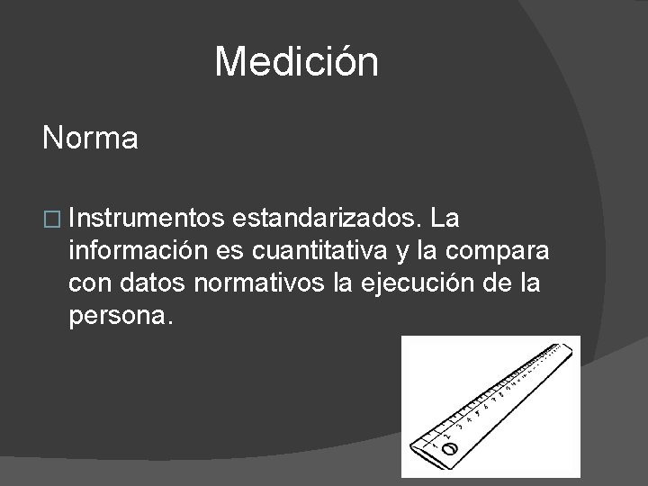 Medición Norma � Instrumentos estandarizados. La información es cuantitativa y la compara con datos