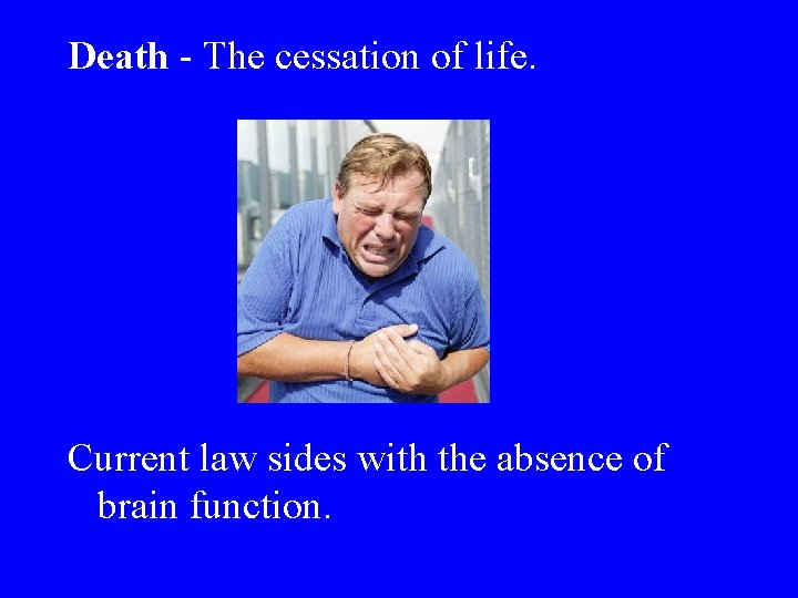 Death - The cessation of life. Current law sides with the absence of brain Death - The cessation of life. Current law sides with the absence of brain