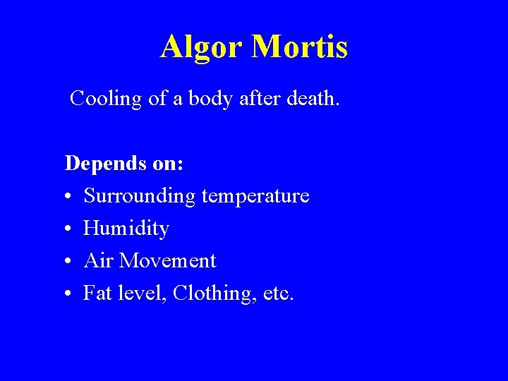 Algor Mortis Cooling of a body after death. Depends on: • Surrounding temperature • Algor Mortis Cooling of a body after death. Depends on: • Surrounding temperature •