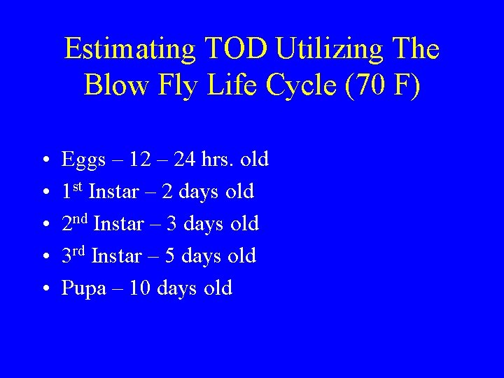 Estimating TOD Utilizing The Blow Fly Life Cycle (70 F) • • • Eggs Estimating TOD Utilizing The Blow Fly Life Cycle (70 F) • • • Eggs