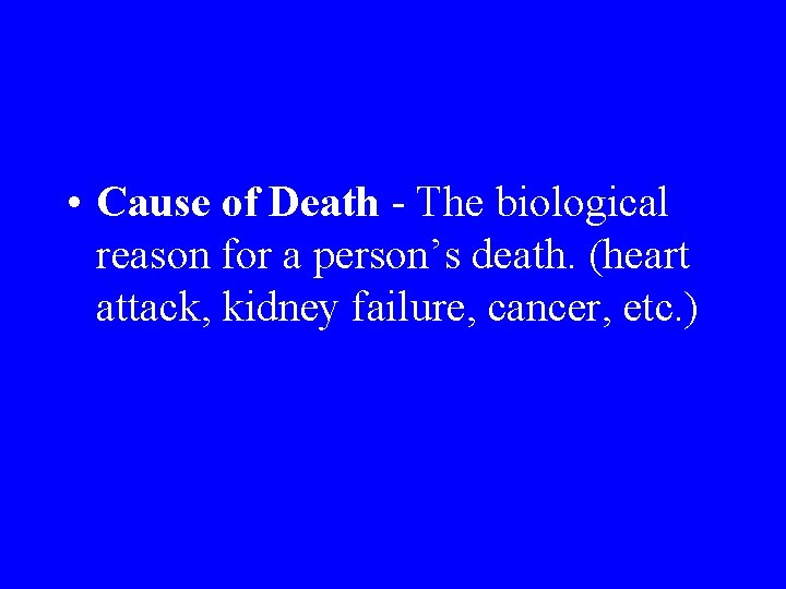 • Cause of Death - The biological reason for a person’s death. (heart • Cause of Death - The biological reason for a person’s death. (heart