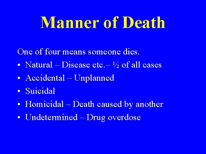 Manner of Death One of four means someone dies. • Natural – Disease etc. Manner of Death One of four means someone dies. • Natural – Disease etc.