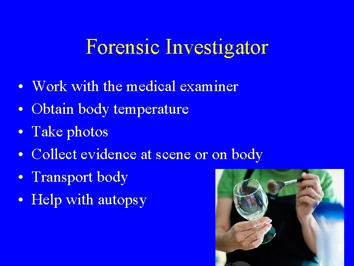 Forensic Investigator • • • Work with the medical examiner Obtain body temperature Take Forensic Investigator • • • Work with the medical examiner Obtain body temperature Take