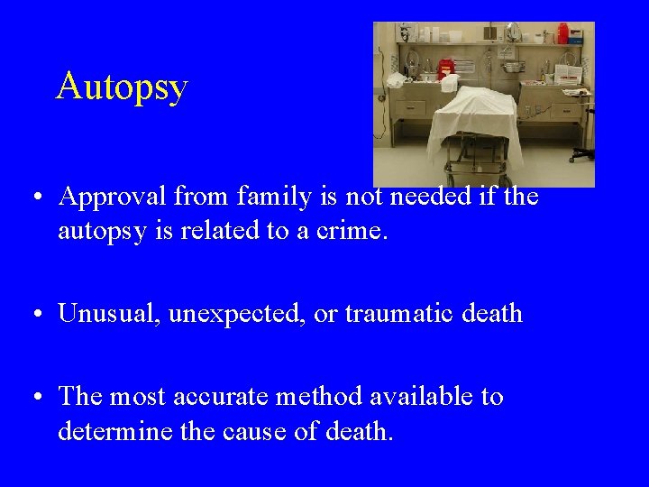 Autopsy • Approval from family is not needed if the autopsy is related to Autopsy • Approval from family is not needed if the autopsy is related to