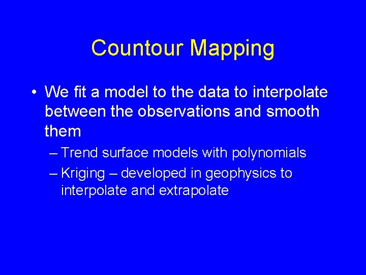 Countour Mapping • We fit a model to the data to interpolate between the