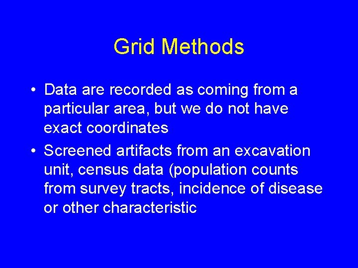 Grid Methods • Data are recorded as coming from a particular area, but we