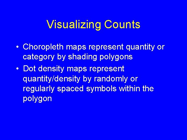 Visualizing Counts • Choropleth maps represent quantity or category by shading polygons • Dot
