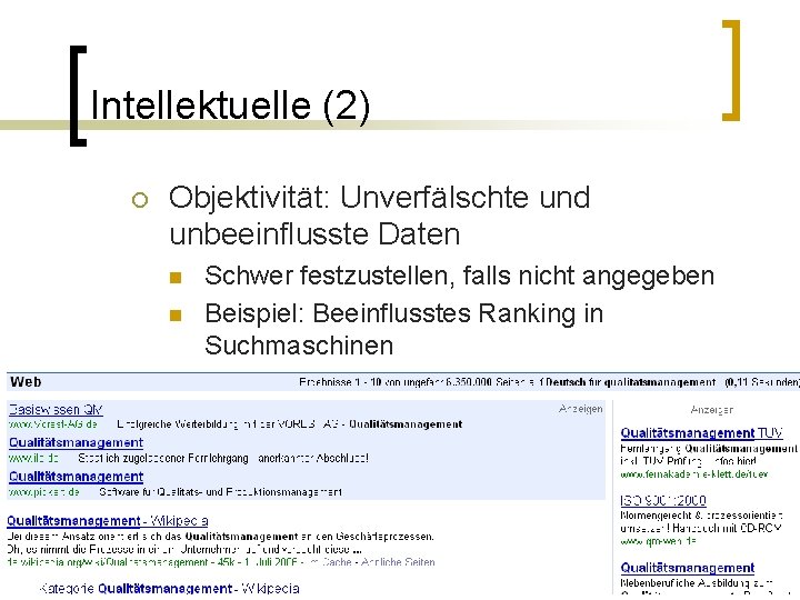 Intellektuelle (2) ¡ Objektivität: Unverfälschte und unbeeinflusste Daten n n Schwer festzustellen, falls nicht