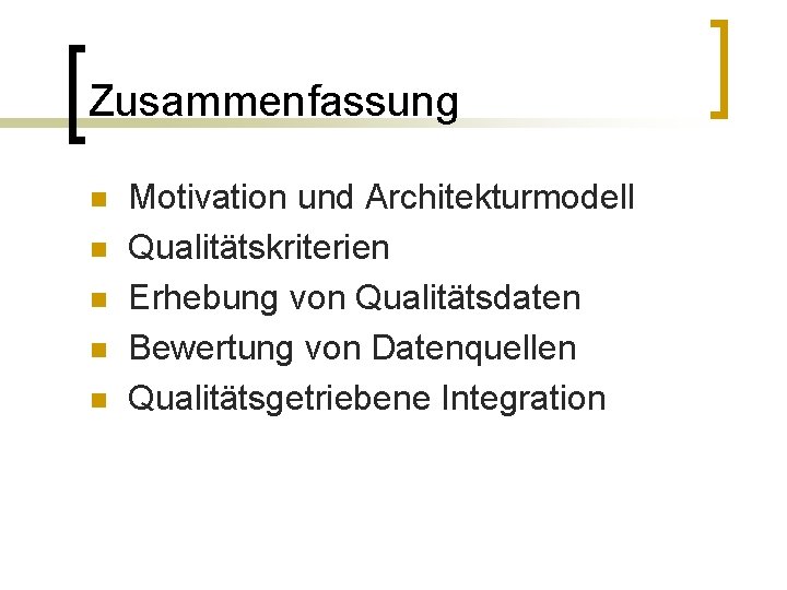 Zusammenfassung n n n Motivation und Architekturmodell Qualitätskriterien Erhebung von Qualitätsdaten Bewertung von Datenquellen