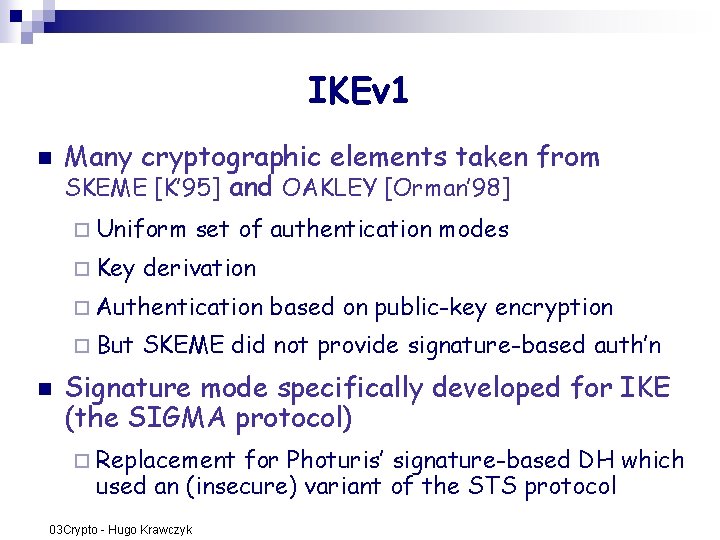 IKEv 1 n Many cryptographic elements taken from SKEME [K’ 95] and OAKLEY [Orman’