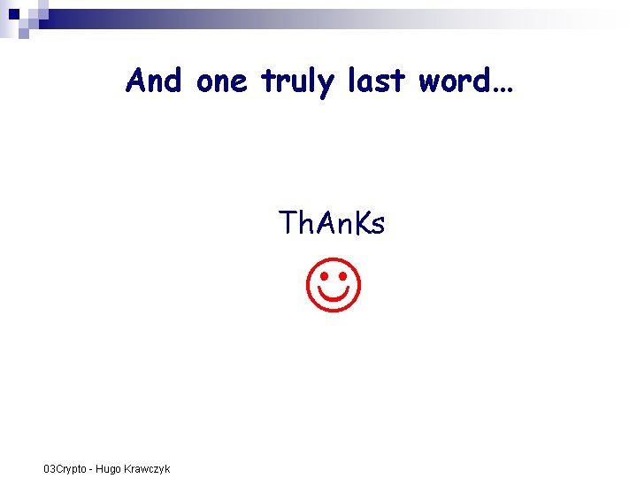 And one truly last word… Th. An. Ks 03 Crypto - Hugo Krawczyk And one truly last word… Th. An. Ks 03 Crypto - Hugo Krawczyk
