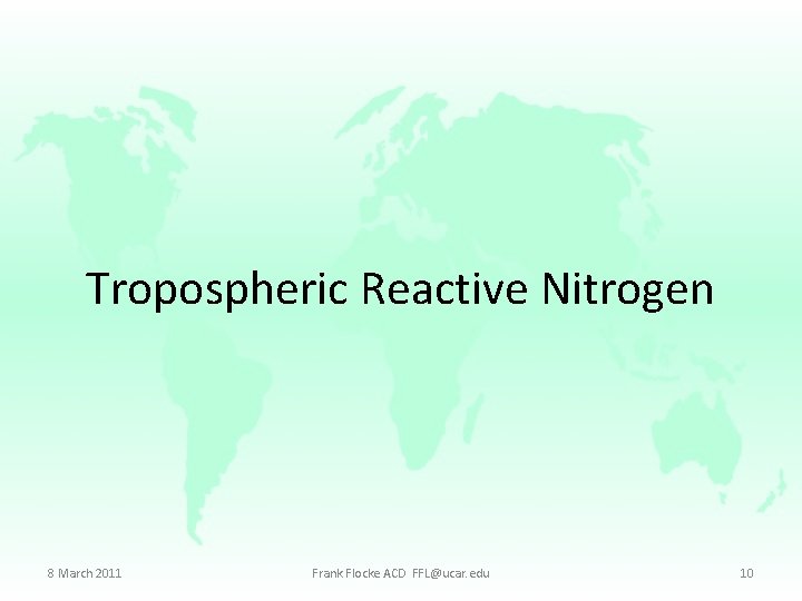 Tropospheric Reactive Nitrogen 8 March 2011 Frank Flocke ACD FFL@ucar. edu 10 