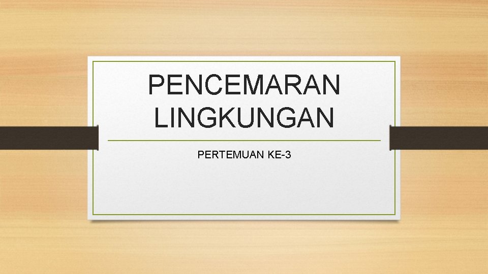 PENCEMARAN LINGKUNGAN PERTEMUAN KE-3 