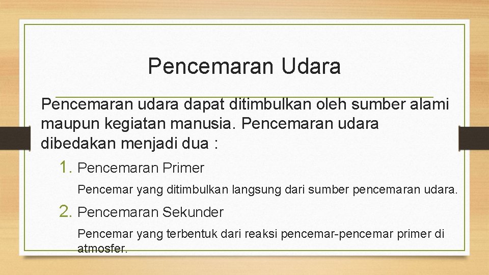 Pencemaran Udara Pencemaran udara dapat ditimbulkan oleh sumber alami maupun kegiatan manusia. Pencemaran udara