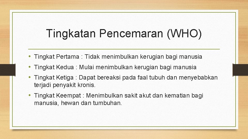 Tingkatan Pencemaran (WHO) • Tingkat Pertama : Tidak menimbulkan kerugian bagi manusia • Tingkat
