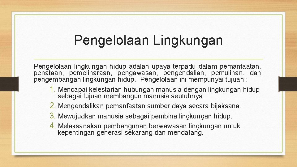 Pengelolaan Lingkungan Pengelolaan lingkungan hidup adalah upaya terpadu dalam pemanfaatan, penataan, pemeliharaan, pengawasan, pengendalian,