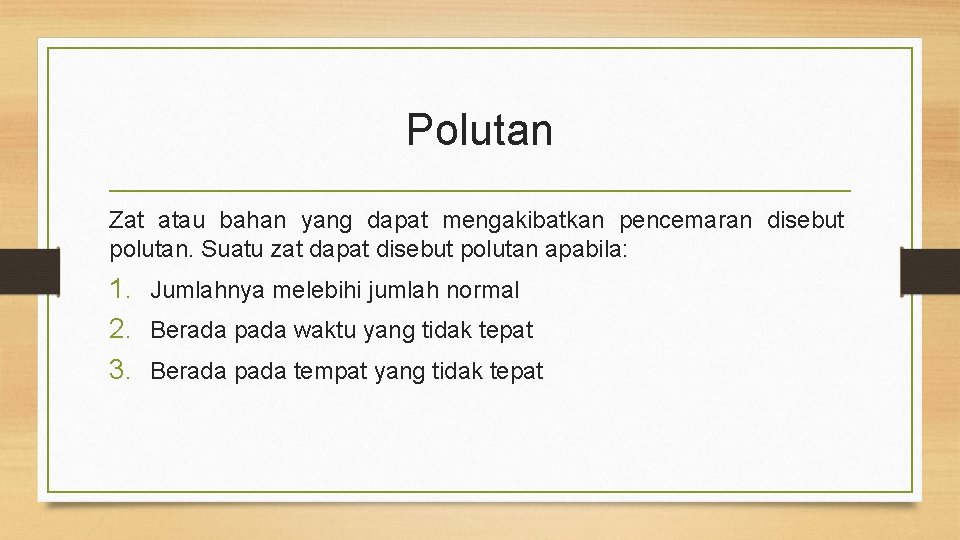Polutan Zat atau bahan yang dapat mengakibatkan pencemaran disebut polutan. Suatu zat dapat disebut