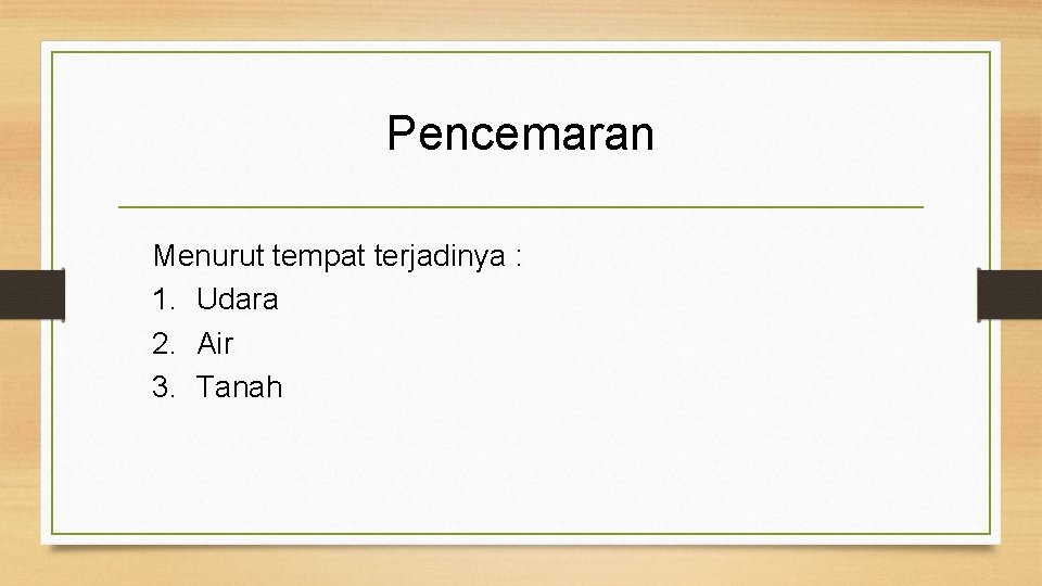 Pencemaran Menurut tempat terjadinya : 1. Udara 2. Air 3. Tanah 