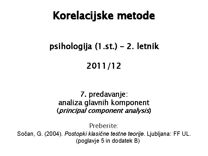 Korelacijske metode psihologija (1. st. ) – 2. letnik 2011/12 7. predavanje: analiza glavnih