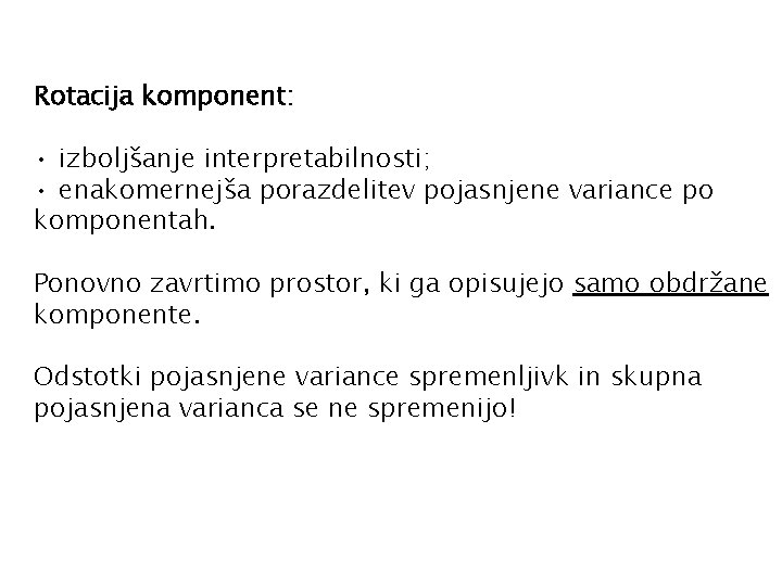 Rotacija komponent: • izboljšanje interpretabilnosti; • enakomernejša porazdelitev pojasnjene variance po komponentah. Ponovno zavrtimo