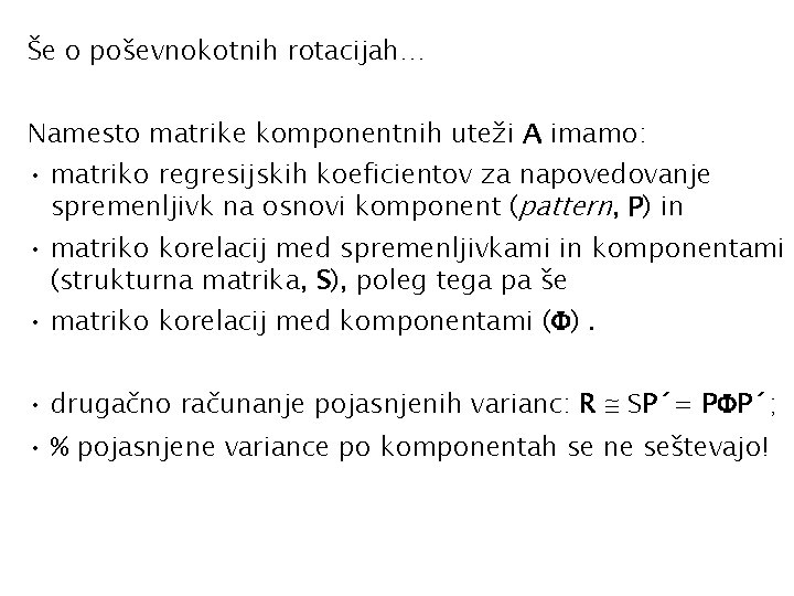 Še o poševnokotnih rotacijah… Namesto matrike komponentnih uteži A imamo: • matriko regresijskih koeficientov