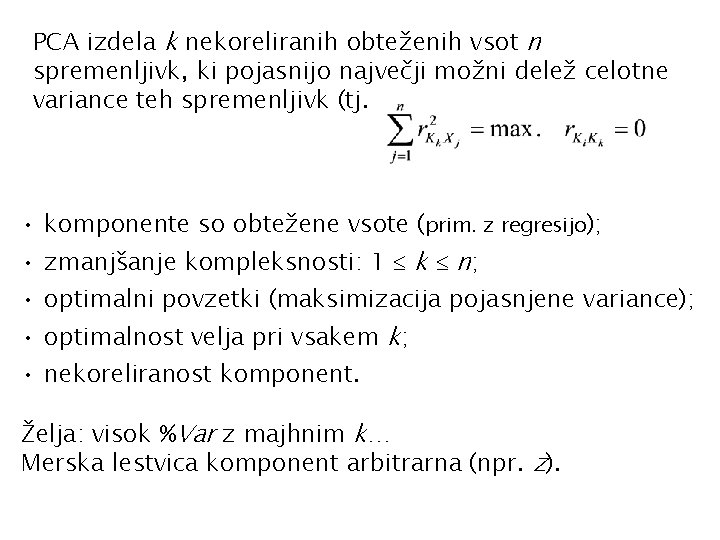 PCA izdela k nekoreliranih obteženih vsot n spremenljivk, ki pojasnijo največji možni delež celotne