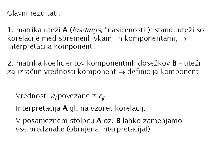 Glavni rezultati: 1. matrika uteži A (loadings, “nasičenosti”): stand. uteži so korelacije med spremenljivkami