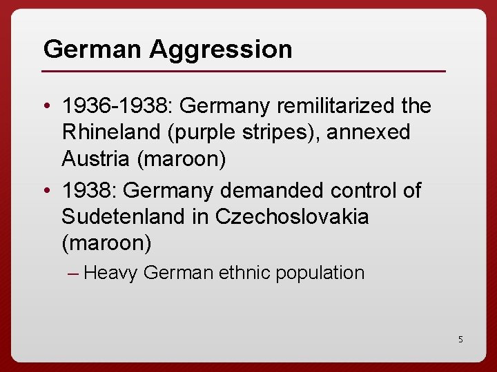 German Aggression • 1936 -1938: Germany remilitarized the Rhineland (purple stripes), annexed Austria (maroon)