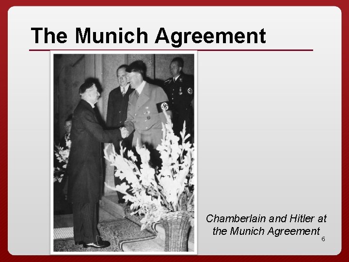 The Munich Agreement Chamberlain and Hitler at the Munich Agreement 6 