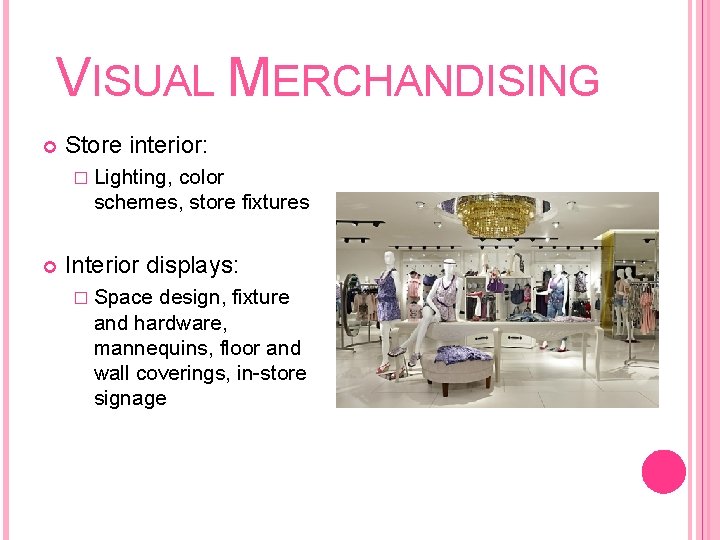 VISUAL MERCHANDISING Store interior: � Lighting, color schemes, store fixtures Interior displays: � Space