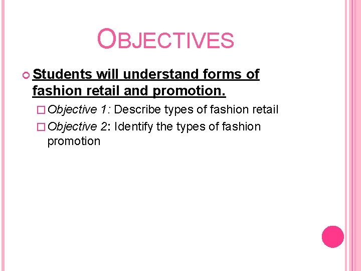 OBJECTIVES Students will understand forms of fashion retail and promotion. � Objective 1: Describe