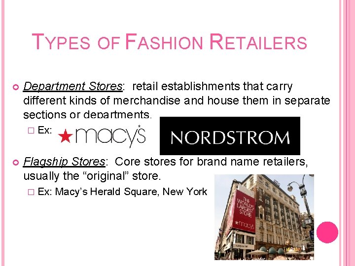 TYPES OF FASHION RETAILERS Department Stores: retail establishments that carry different kinds of merchandise