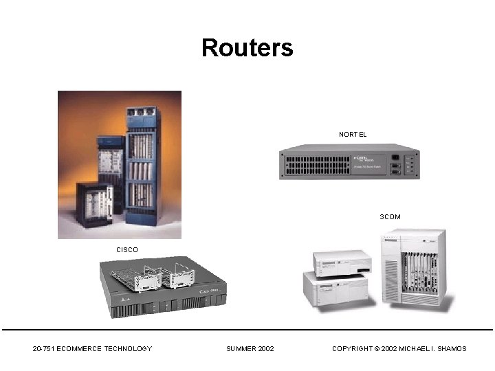 Routers NORTEL 3 COM CISCO 20 -751 ECOMMERCE TECHNOLOGY SUMMER 2002 COPYRIGHT © 2002 Routers NORTEL 3 COM CISCO 20 -751 ECOMMERCE TECHNOLOGY SUMMER 2002 COPYRIGHT © 2002