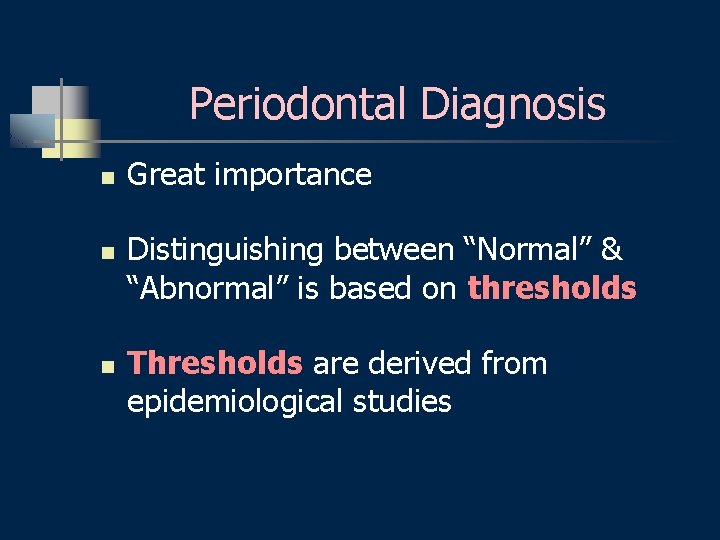 Periodontal Diagnosis n n n Great importance Distinguishing between “Normal” & “Abnormal” is based