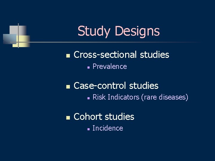 Study Designs n Cross-sectional studies n n Case-control studies n n Prevalence Risk Indicators