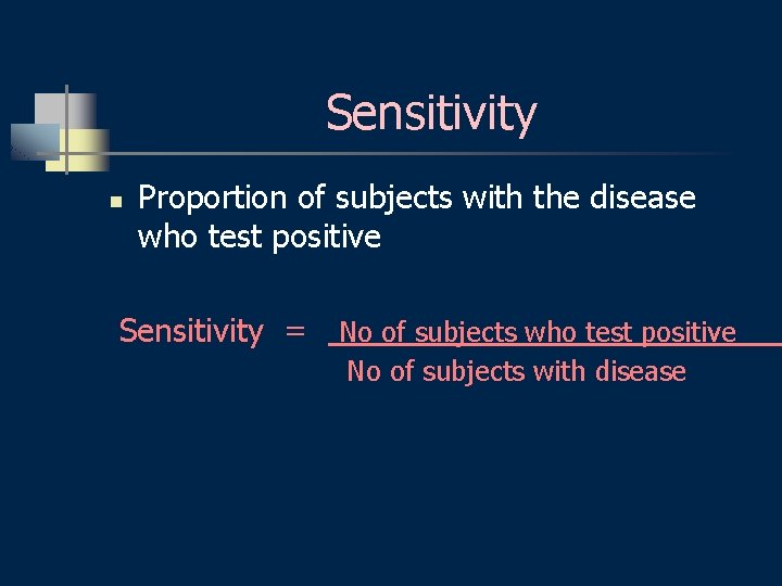 Sensitivity n Proportion of subjects with the disease who test positive Sensitivity = No