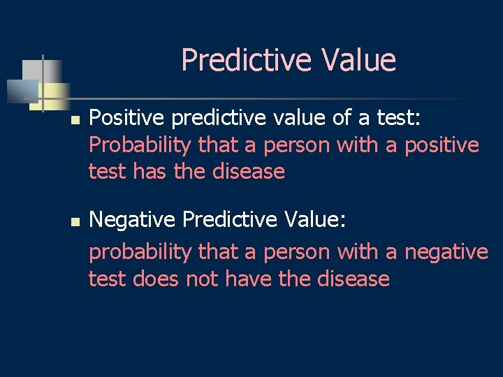 Predictive Value n n Positive predictive value of a test: Probability that a person