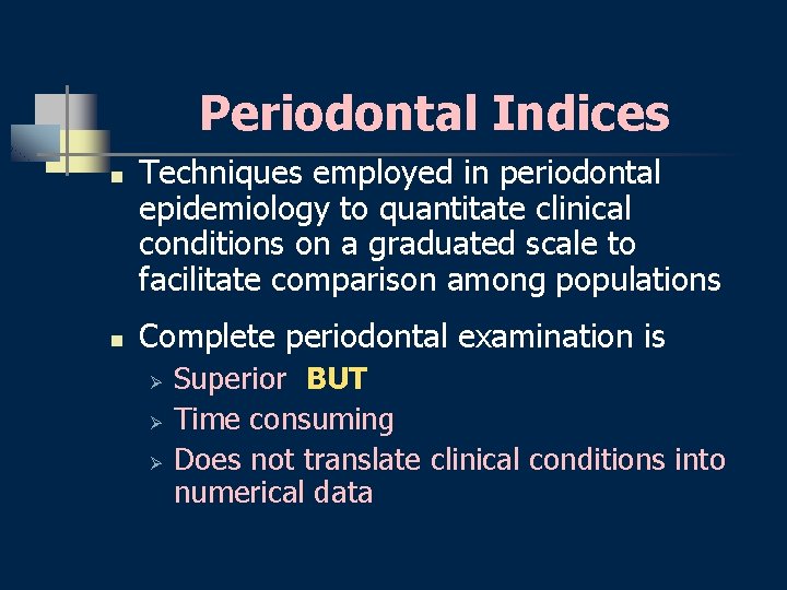 Periodontal Indices n n Techniques employed in periodontal epidemiology to quantitate clinical conditions on