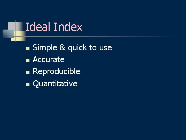Ideal Index n n Simple & quick to use Accurate Reproducible Quantitative 