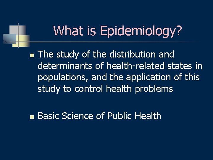 What is Epidemiology? n n The study of the distribution and determinants of health-related