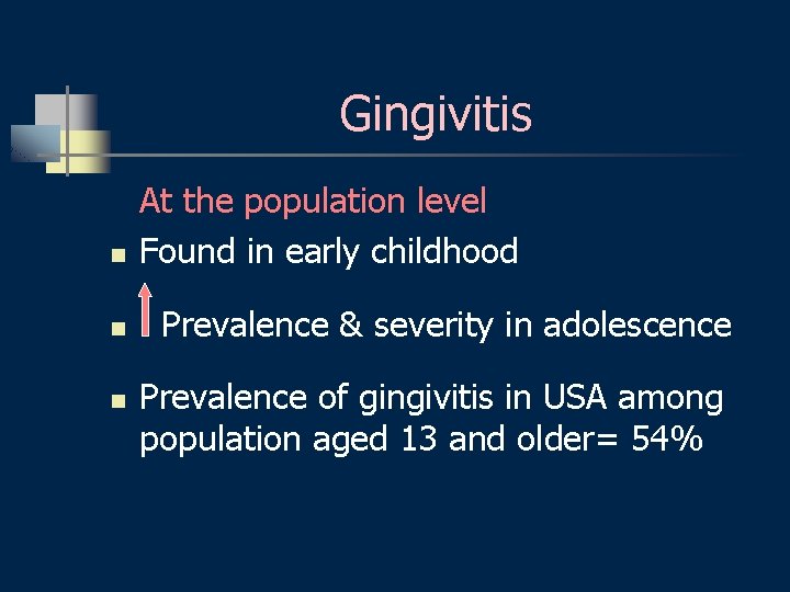 Gingivitis n n n At the population level Found in early childhood Prevalence &